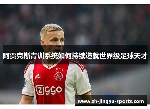 阿贾克斯青训系统如何持续造就世界级足球天才 阿贾克斯青训系统如何持续造就世界级足球天才
