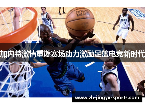 加内特激情重燃赛场动力激励足篮电竞新时代